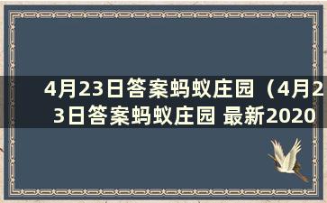 4月23日答案蚂蚁庄园（4月23日答案蚂蚁庄园 最新2020年）